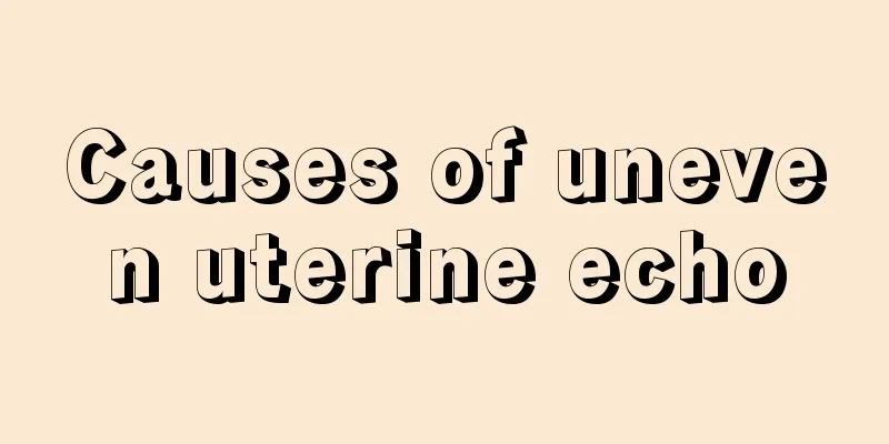 Causes of uneven uterine echo