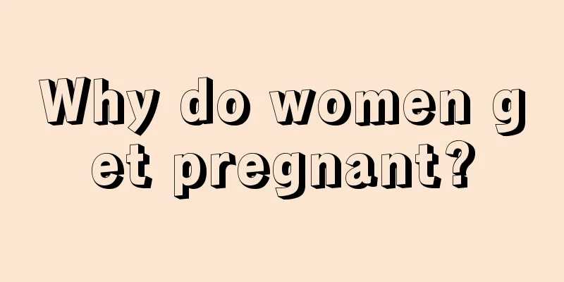 Why do women get pregnant?