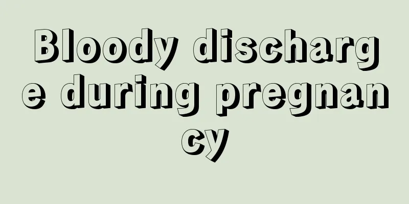 Bloody discharge during pregnancy