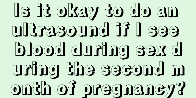 Is it okay to do an ultrasound if I see blood during sex during the second month of pregnancy?