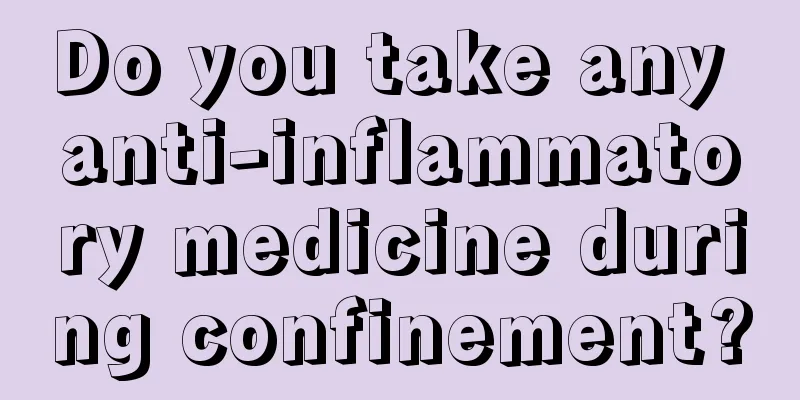 Do you take any anti-inflammatory medicine during confinement?