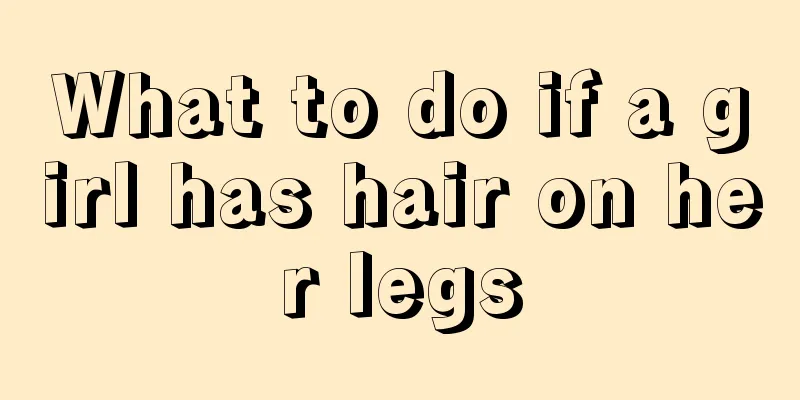 What to do if a girl has hair on her legs