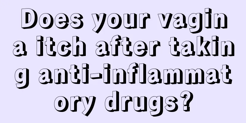 Does your vagina itch after taking anti-inflammatory drugs?