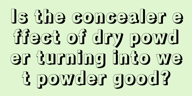 Is the concealer effect of dry powder turning into wet powder good?