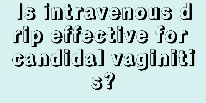 Is intravenous drip effective for candidal vaginitis?