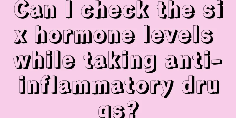 Can I check the six hormone levels while taking anti-inflammatory drugs?