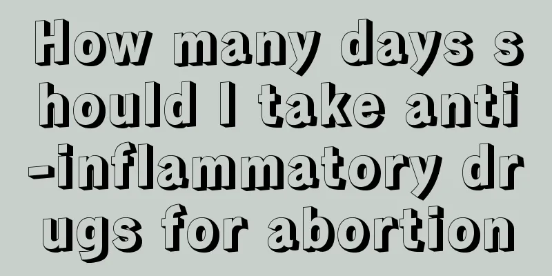 How many days should I take anti-inflammatory drugs for abortion