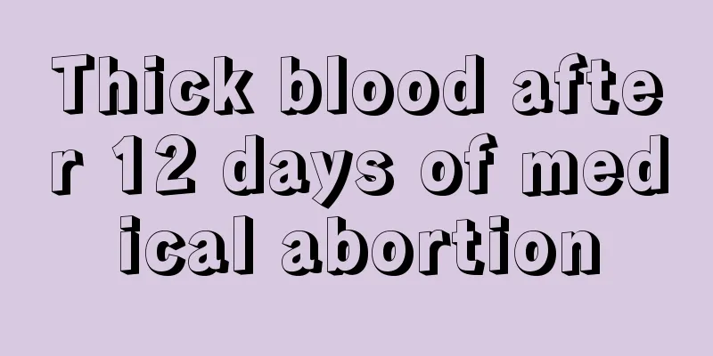 Thick blood after 12 days of medical abortion