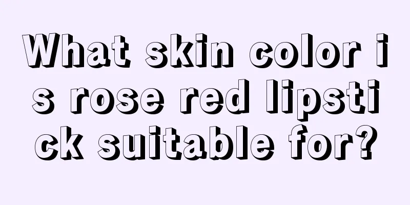 What skin color is rose red lipstick suitable for?