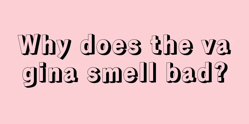 Why does the vagina smell bad?