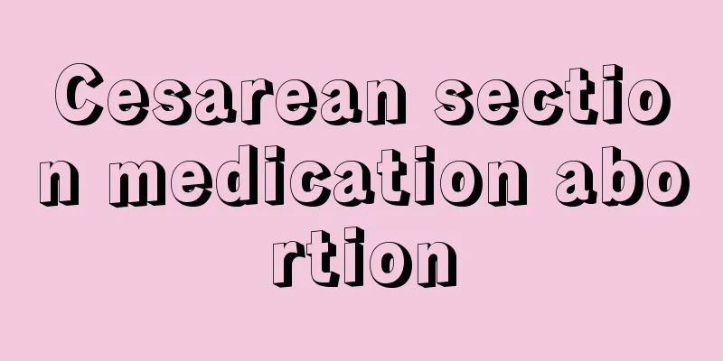 Cesarean section medication abortion