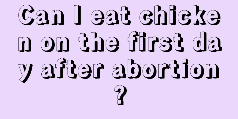 Can I eat chicken on the first day after abortion?