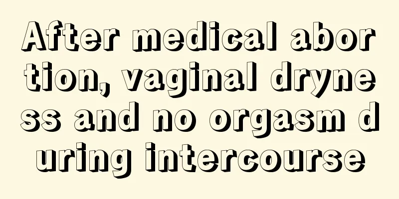 After medical abortion, vaginal dryness and no orgasm during intercourse