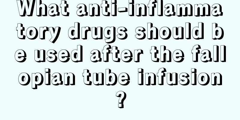 What anti-inflammatory drugs should be used after the fallopian tube infusion?