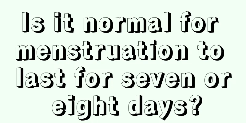 Is it normal for menstruation to last for seven or eight days?