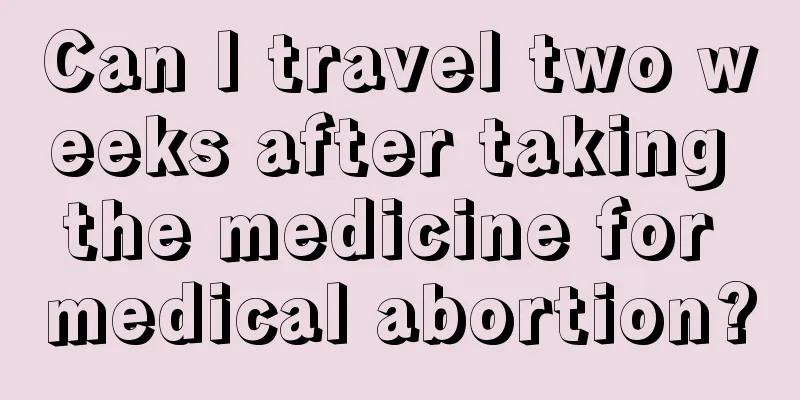 Can I travel two weeks after taking the medicine for medical abortion?