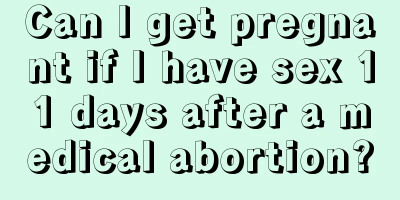 Can I get pregnant if I have sex 11 days after a medical abortion?