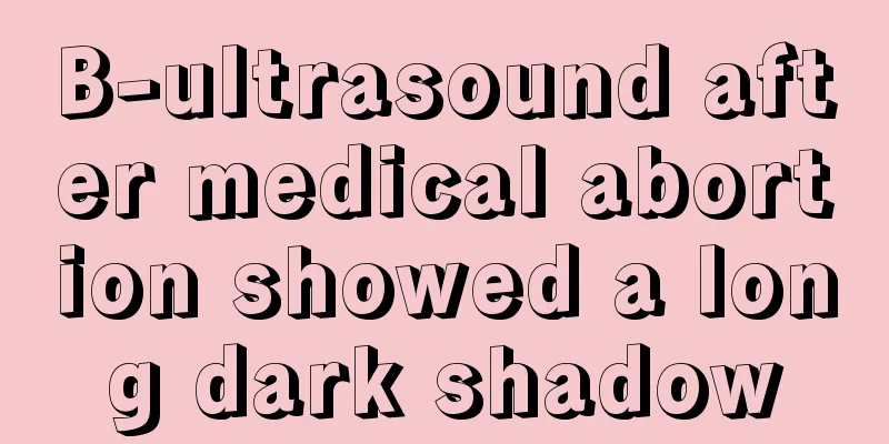 B-ultrasound after medical abortion showed a long dark shadow