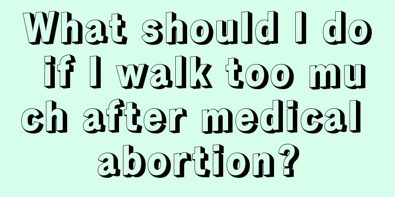 What should I do if I walk too much after medical abortion?