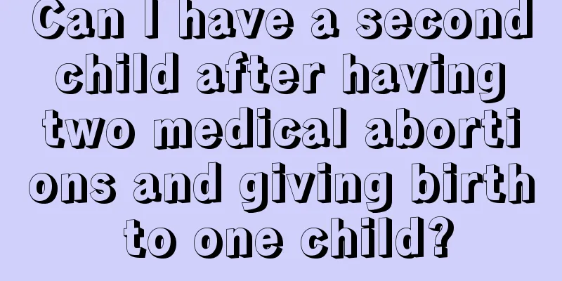 Can I have a second child after having two medical abortions and giving birth to one child?