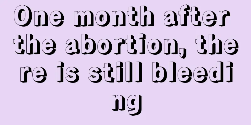 One month after the abortion, there is still bleeding