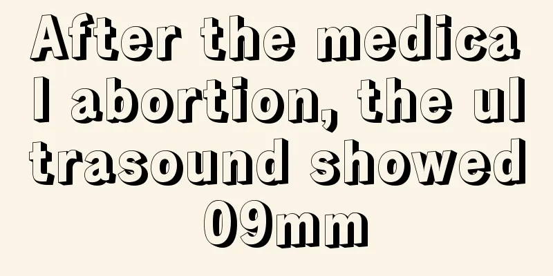 After the medical abortion, the ultrasound showed 09mm