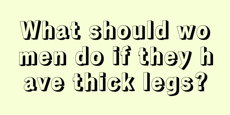 What should women do if they have thick legs?