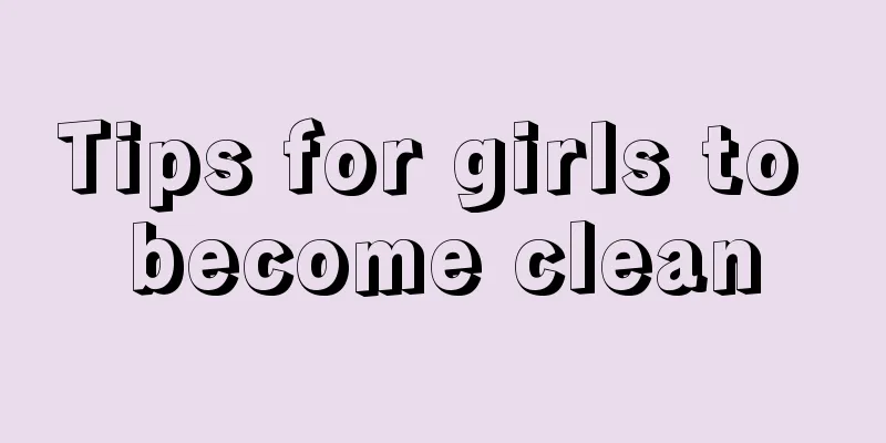 Tips for girls to become clean