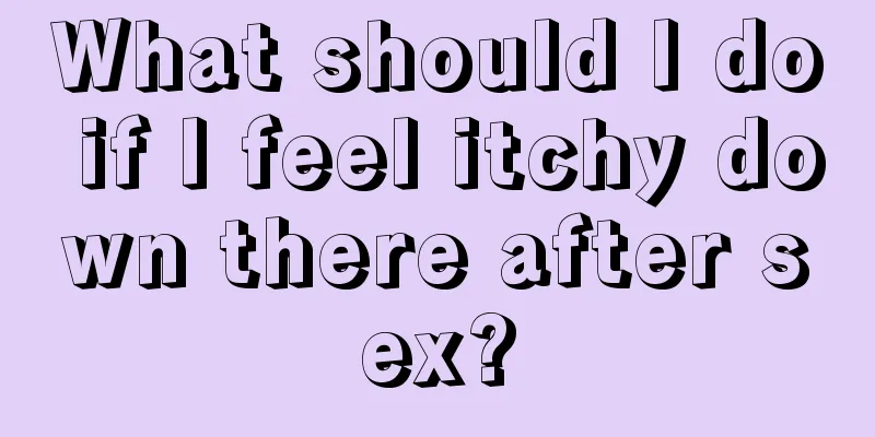 What should I do if I feel itchy down there after sex?