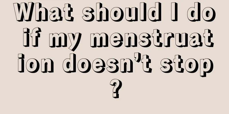 What should I do if my menstruation doesn’t stop?