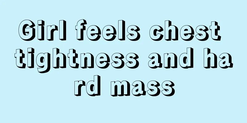 Girl feels chest tightness and hard mass