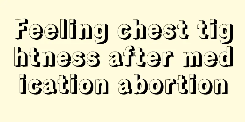 Feeling chest tightness after medication abortion