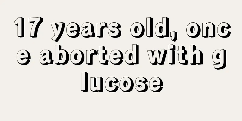 17 years old, once aborted with glucose