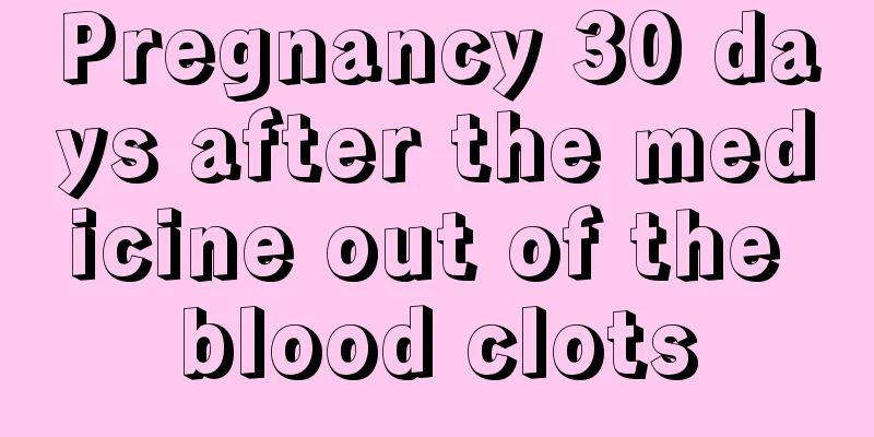 Pregnancy 30 days after the medicine out of the blood clots