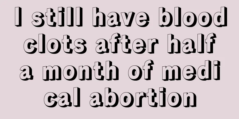 I still have blood clots after half a month of medical abortion