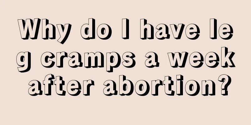 Why do I have leg cramps a week after abortion?