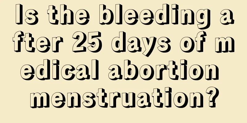 Is the bleeding after 25 days of medical abortion menstruation?