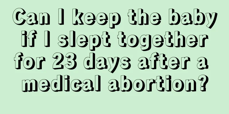 Can I keep the baby if I slept together for 23 days after a medical abortion?