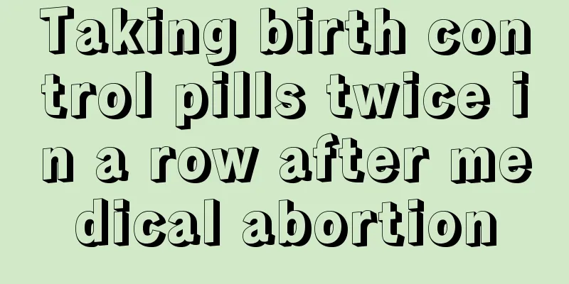 Taking birth control pills twice in a row after medical abortion