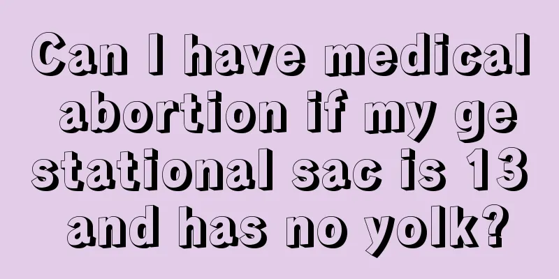 Can I have medical abortion if my gestational sac is 13 and has no yolk?