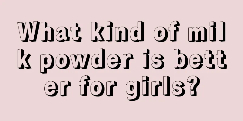 What kind of milk powder is better for girls?