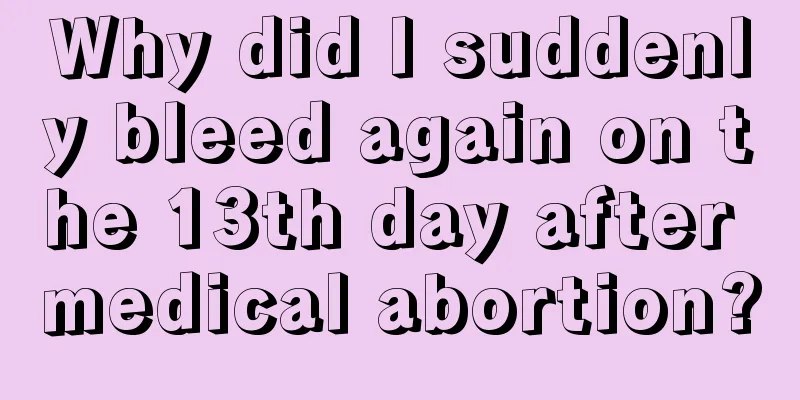 Why did I suddenly bleed again on the 13th day after medical abortion?