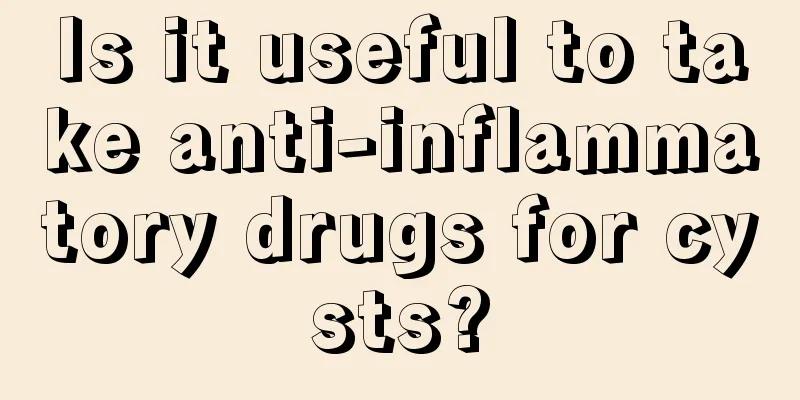 Is it useful to take anti-inflammatory drugs for cysts?