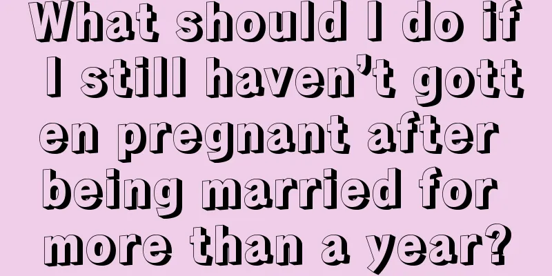 What should I do if I still haven’t gotten pregnant after being married for more than a year?