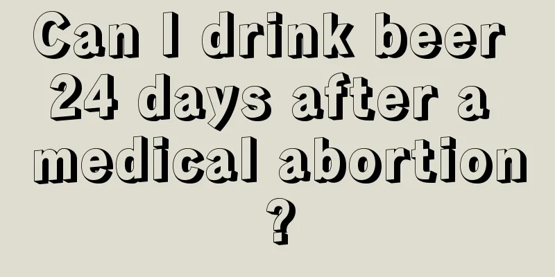 Can I drink beer 24 days after a medical abortion?