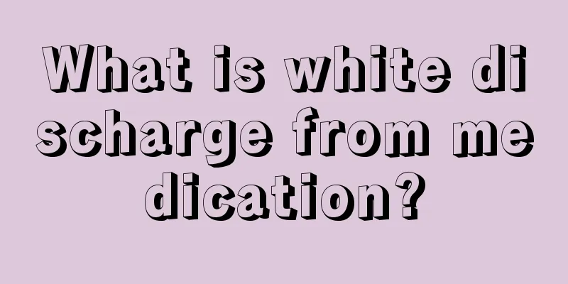 What is white discharge from medication?