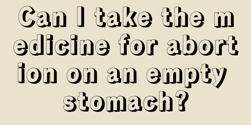 Can I take the medicine for abortion on an empty stomach?