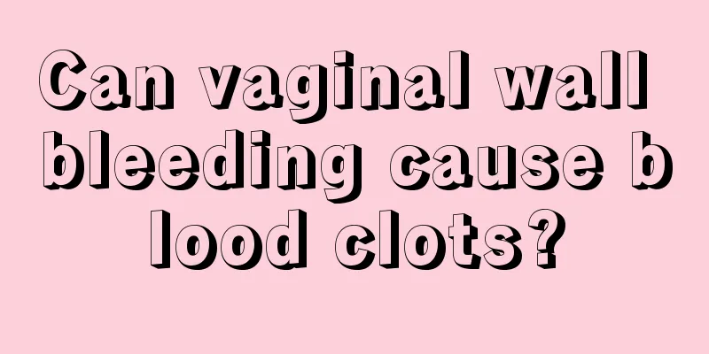 Can vaginal wall bleeding cause blood clots?