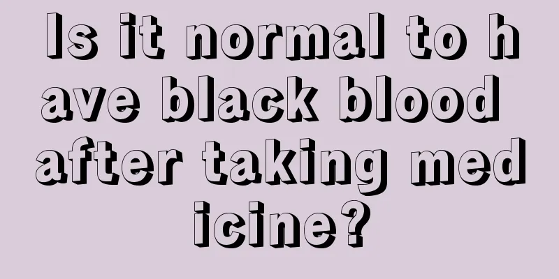 Is it normal to have black blood after taking medicine?