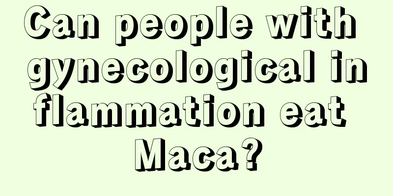 Can people with gynecological inflammation eat Maca?